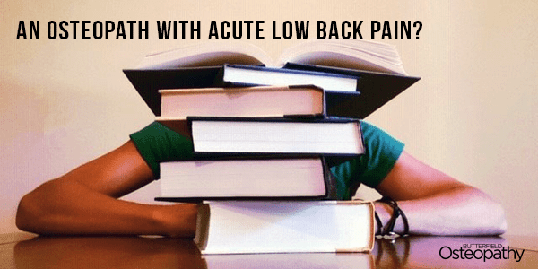 What happens when the osteopath comes down with acute low back pain?